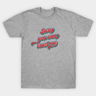 Sure, you can trust me T-Shirt